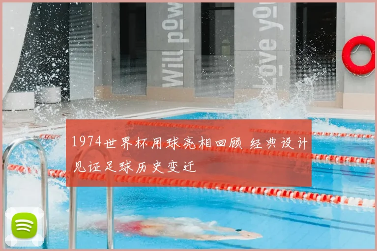 1974世界杯用球亮相回顾 经典设计见证足球历史变迁