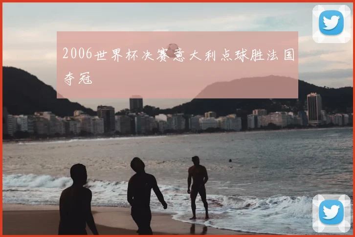 2006世界杯决赛意大利点球胜法国夺冠